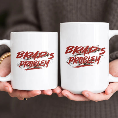 Someone's Problem Funny Mug With Your Name BRAD 13K1 MG14