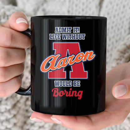 Admit It Life Without Your Name Would Be Boring Sporty Mug AARON 13K1 MG17