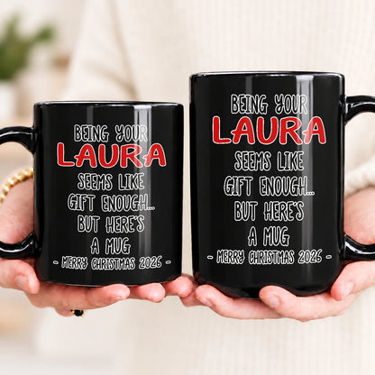 Being Your Name Seems Like Gift Enough Funny Christmas Mug Gift LAURA 13K1 MG33