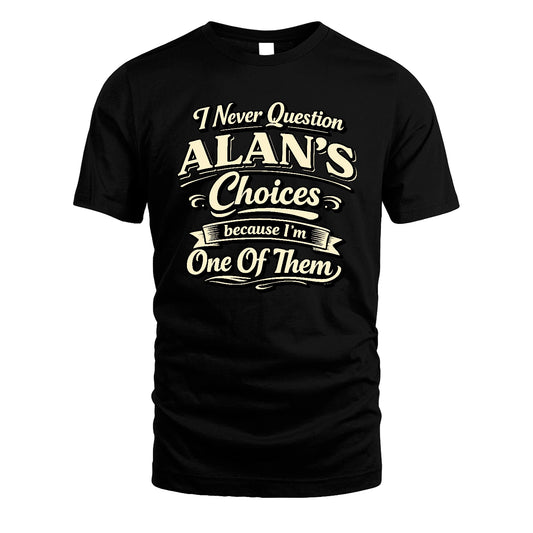ALAN 13K1-532 I Never Question... Choices Because I'm One Of Them