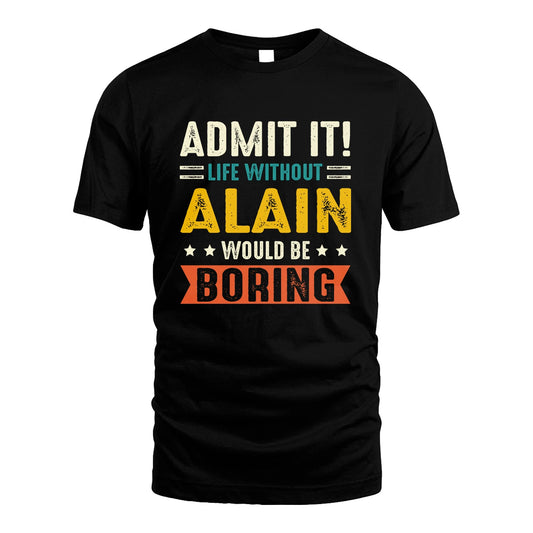 ALAIN 13K3-124–Personalized Funny Quote Apparel “Life Without NAME Would Be Boring”