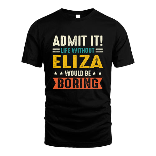 ELIZA 13K3-124–Personalized Funny Quote Apparel “Life Without NAME Would Be Boring”