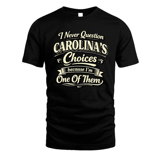 CAROLINA 13K1-532 I Never Question... Choices Because I'm One Of Them