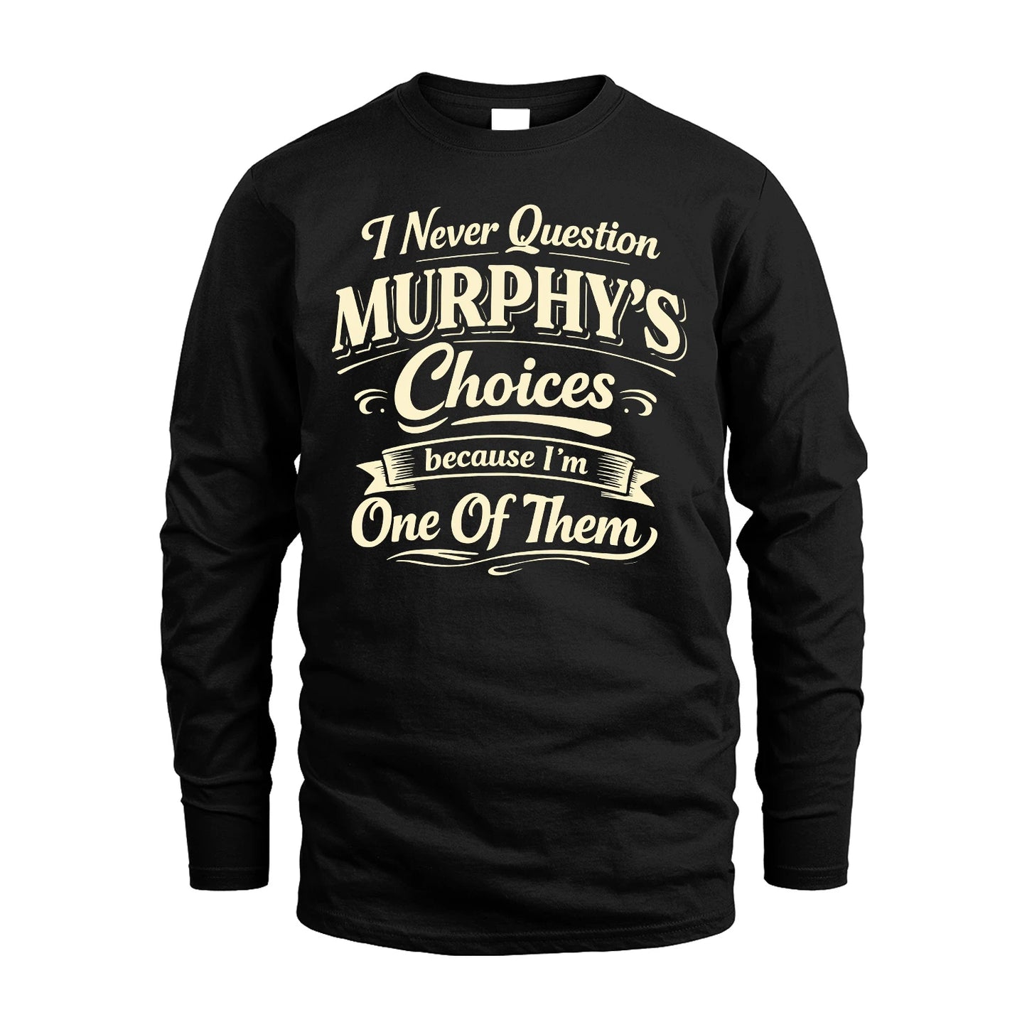 MURPHY 13K1-532 I Never Question... Choices Because I'm One Of Them