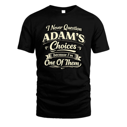 ADAM 13K1-532 I Never Question... Choices Because I'm One Of Them