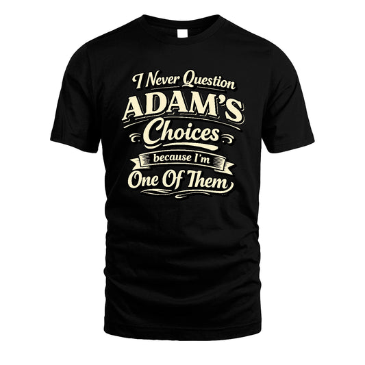 ADAM 13K1-532 I Never Question... Choices Because I'm One Of Them