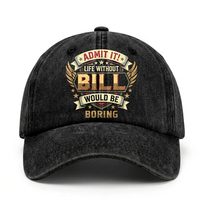 BILL-13K1-C10PF Admit It! Life Without BILL Would Be Boring