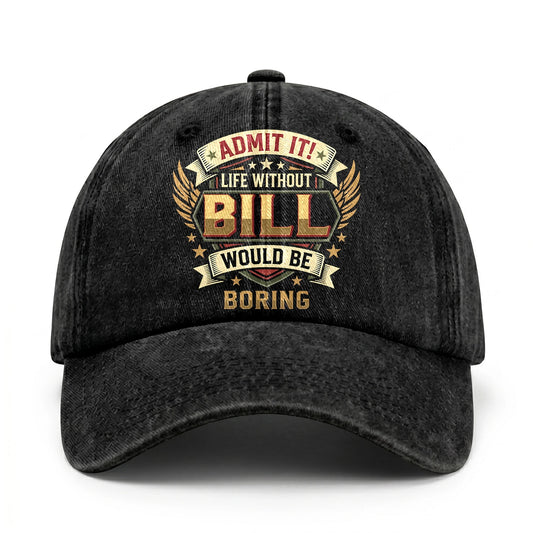 BILL-13K1-C10PF Admit It! Life Without BILL Would Be Boring