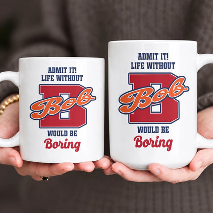 Admit It Life Without Your Name Would Be Boring Sporty Mug BOB 13K1 MG17