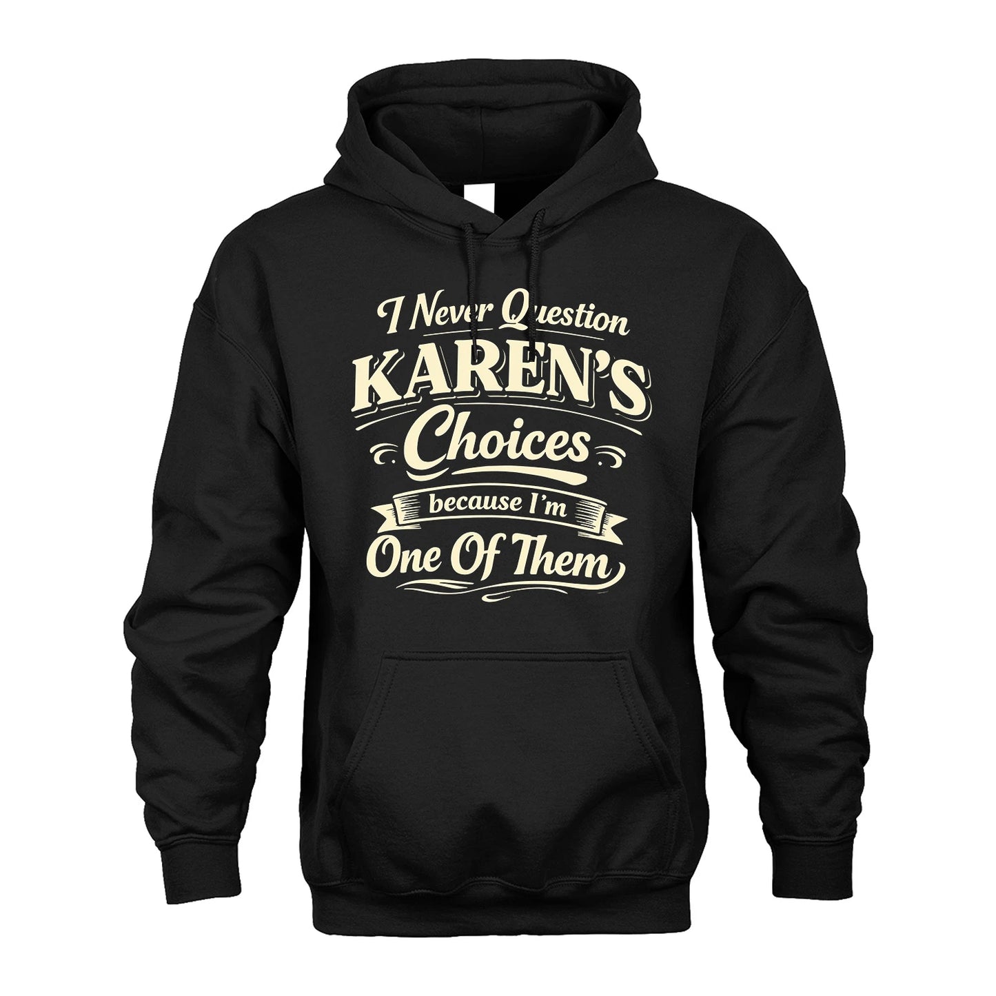 KAREN 13K1-532 I Never Question... Choices Because I'm One Of Them