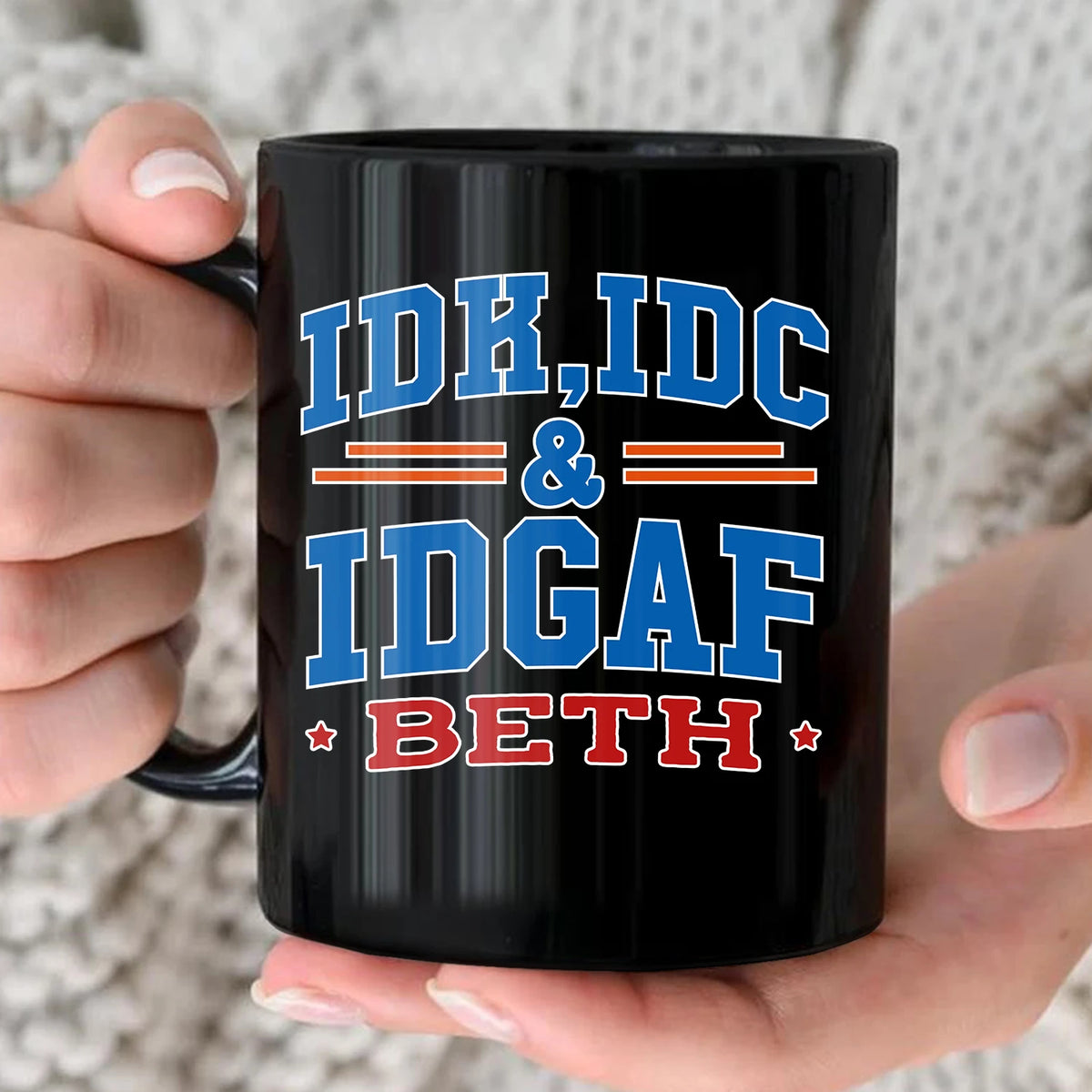 Idk Idc & Idgaf Your Name Funny Mug BETH 13K1 MG36