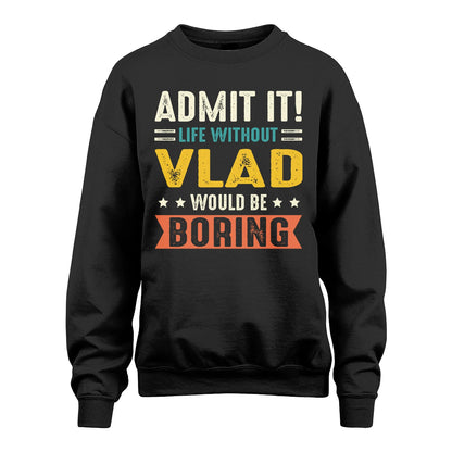 VLAD 13K3-124–Personalized Funny Quote Apparel “Life Without NAME Would Be Boring”