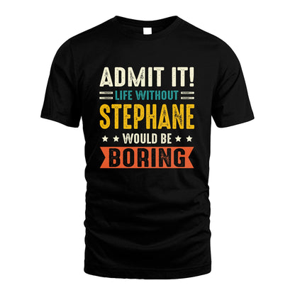 STEPHANE 13K3-124–Personalized Funny Quote Apparel “Life Without NAME Would Be Boring”