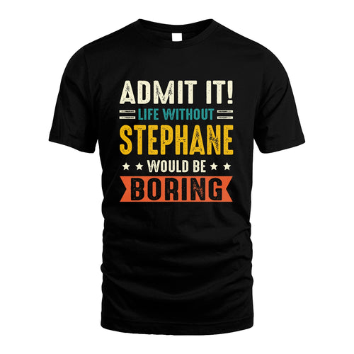 STEPHANE 13K3-124–Personalized Funny Quote Apparel “Life Without NAME Would Be Boring”