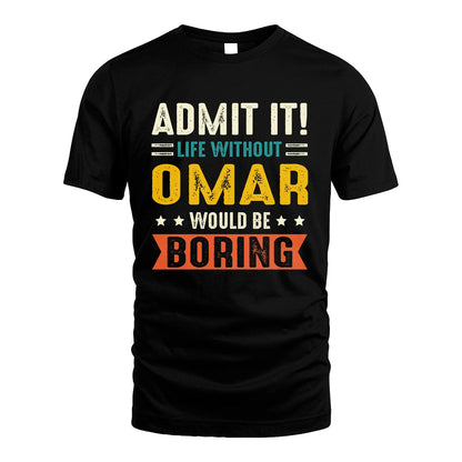 OMAR 13K1-124–Personalized Funny Quote Apparel “Life Without NAME Would Be Boring”