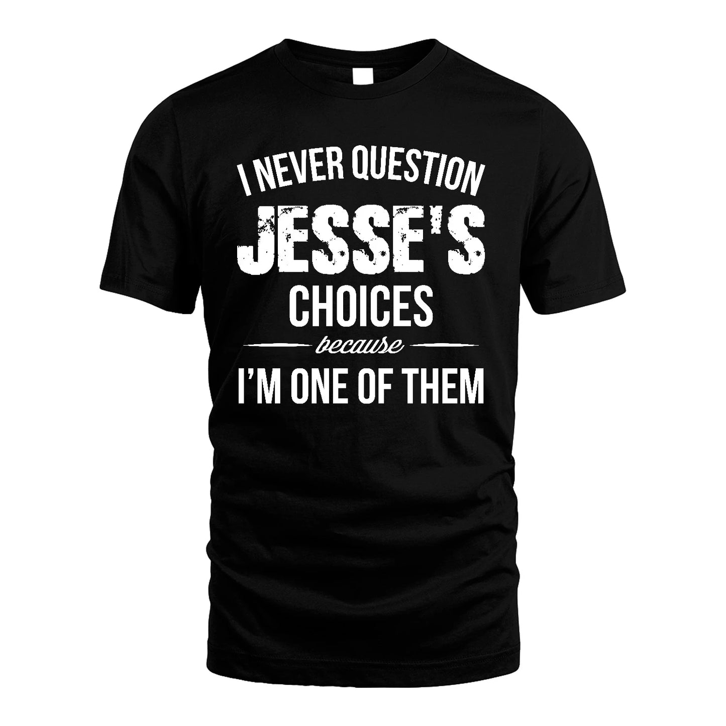 JESSE 13K1-441 Personalized "I Never Question ... Choices Because I'm One Of Them"