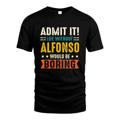 ALFONSO 13K3-124–Personalized Funny Quote Apparel “Life Without NAME Would Be Boring”