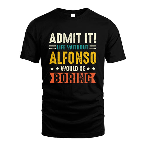 ALFONSO 13K3-124–Personalized Funny Quote Apparel “Life Without NAME Would Be Boring”
