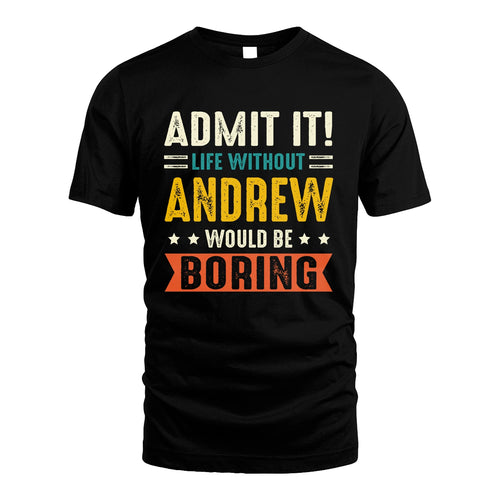 ANDREW 13K1-124–Personalized Funny Quote Apparel “Life Without NAME Would Be Boring”