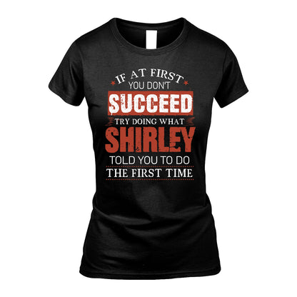 SHIRLEY 13K1-82–Personalized Funny Quote Apparel “If At First You Don’t Succeed”