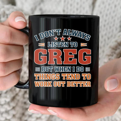 I Don’t Always Listen to Your Name Funny Mug GREG 13K1 MG12