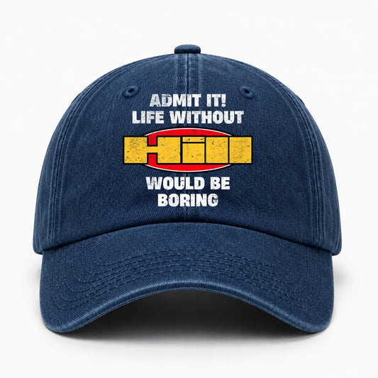 Admit It Life Without Your Name Would Be Boring Funny Washed Cap HILL 13K1 C169PF