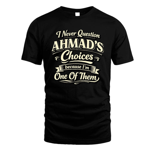 AHMAD 13K1-532 I Never Question... Choices Because I'm One Of Them