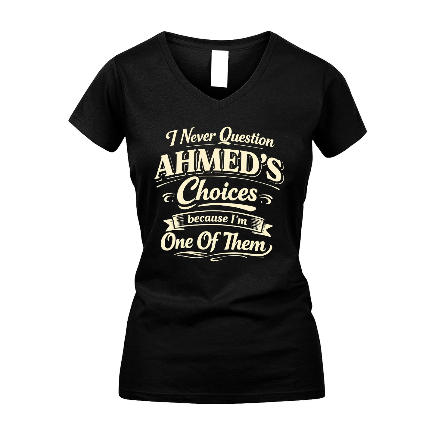AHMED 13K1-532 I Never Question... Choices Because I'm One Of Them