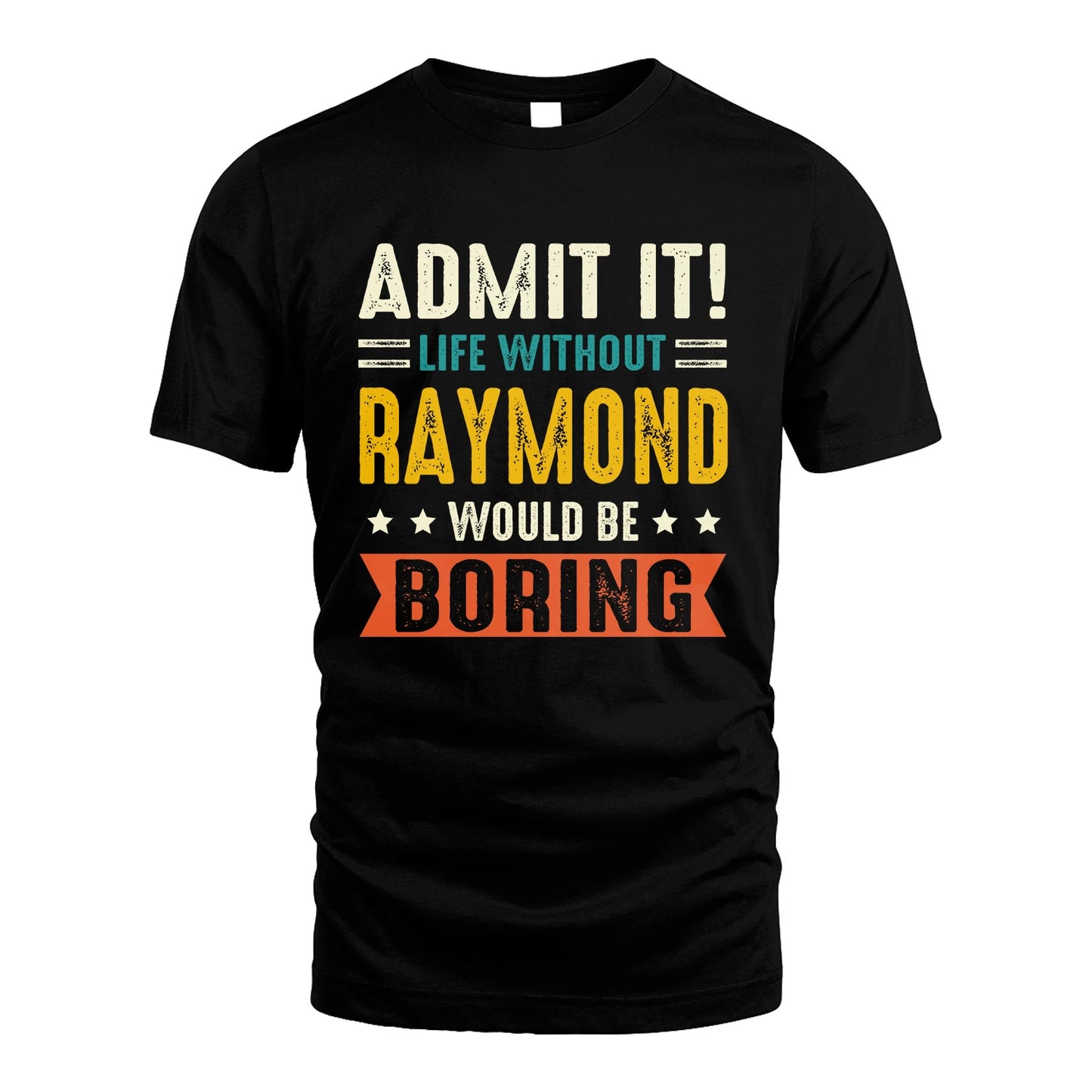 RAYMOND 13K1-124–Personalized Funny Quote Apparel “Life Without NAME Would Be Boring”