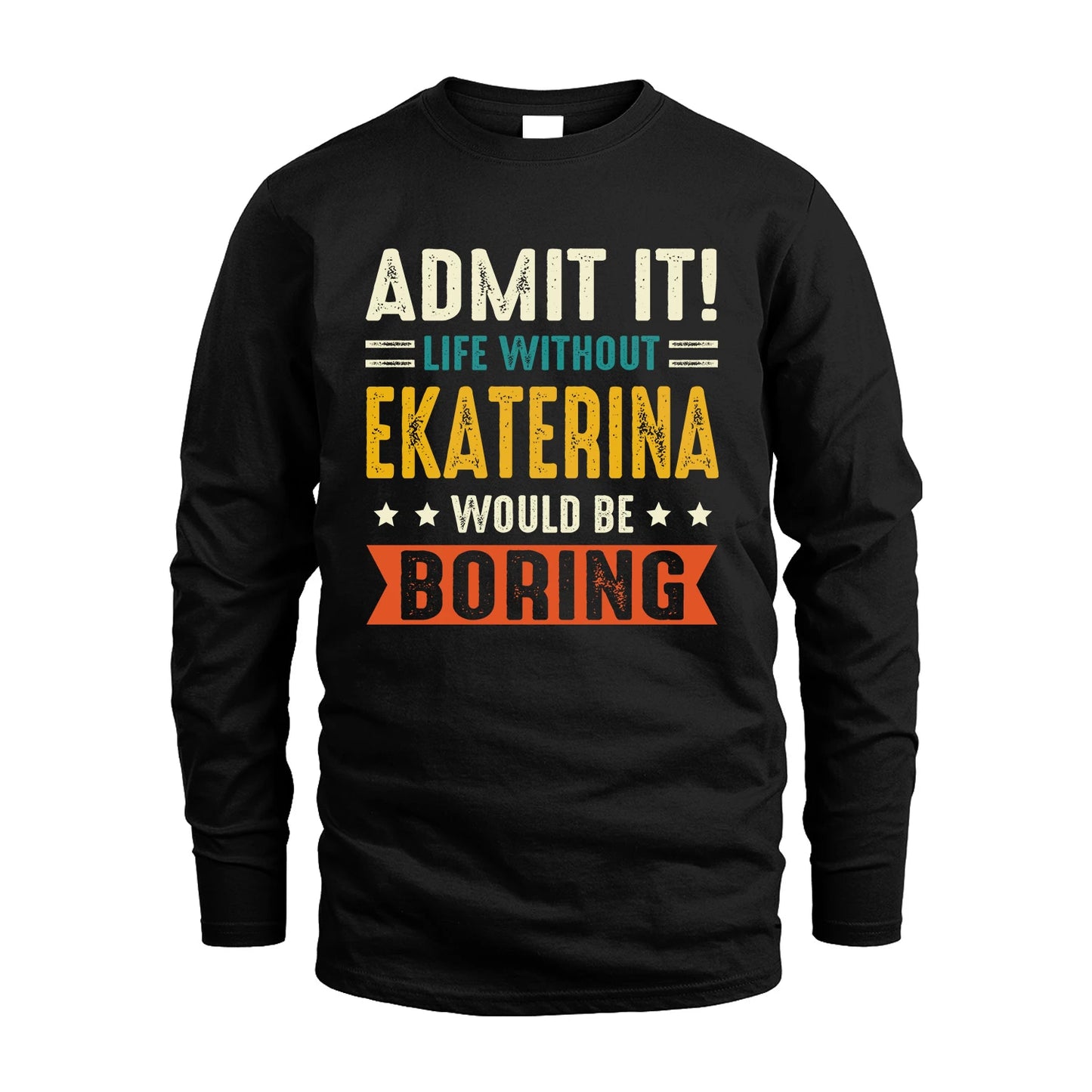 EKATERINA 13K3-124–Personalized Funny Quote Apparel “Life Without NAME Would Be Boring”
