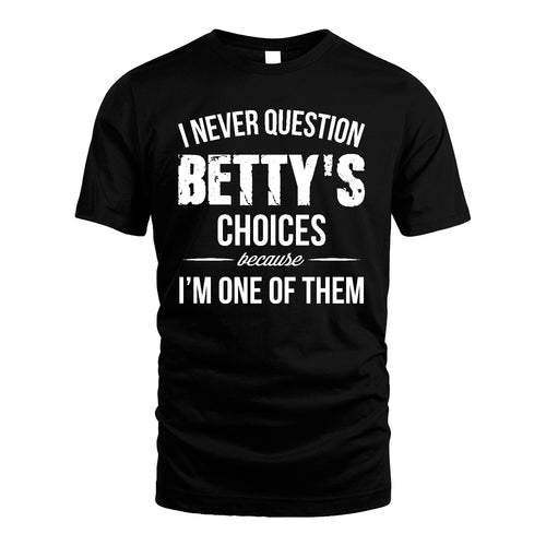 BETTY 13K1-441 Personalized "I Never Question ... Choices Because I'm One Of Them"