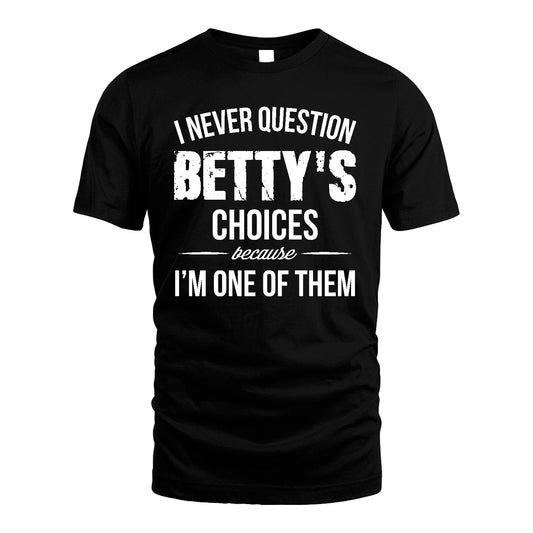 BETTY 13K1-441 Personalized "I Never Question ... Choices Because I'm One Of Them"