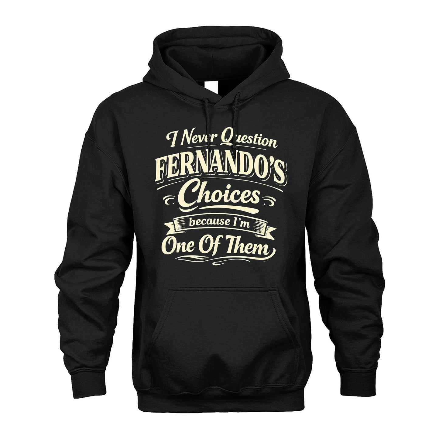 FERNANDO 13K1-532 I Never Question... Choices Because I'm One Of Them