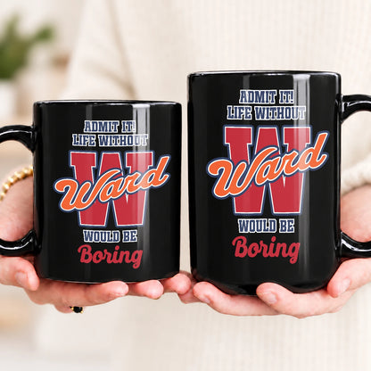 Admit It Life Without Your Name Would Be Boring Sporty Mug WARD 13K1 MG17