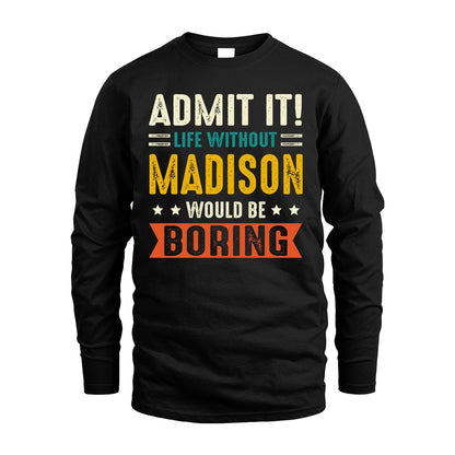 MADISON 13K2-124–Personalized Funny Quote Apparel “Life Without NAME Would Be Boring”