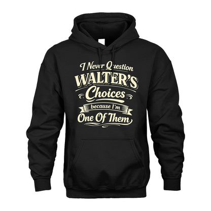 WALTER 13K1-532 I Never Question... Choices Because I'm One Of Them
