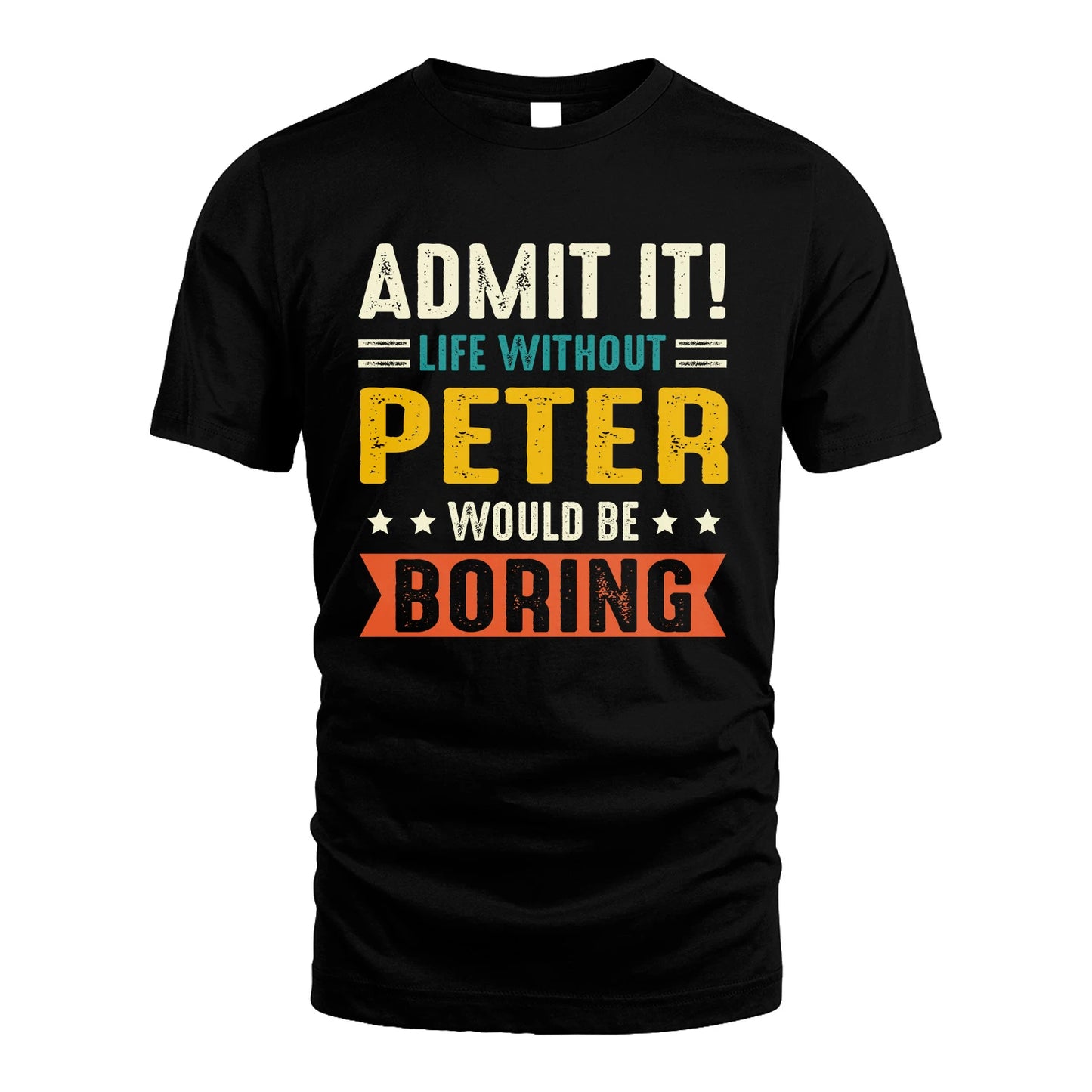 PETER 13K1-124–Personalized Funny Quote Apparel “Life Without NAME Would Be Boring”