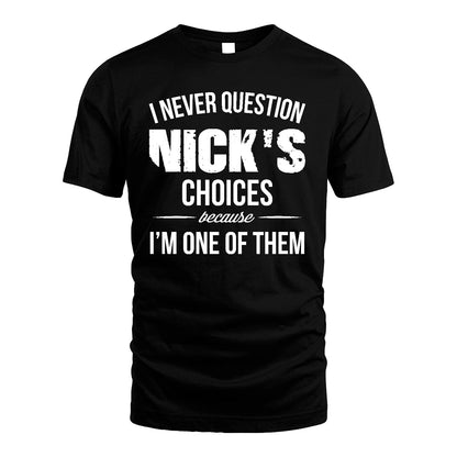 NICK 13K1-441 Personalized "I Never Question ... Choices Because I'm One Of Them"
