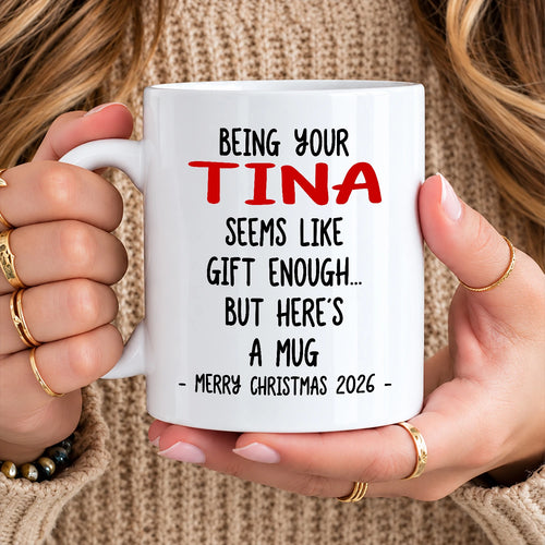 Being Your Name Seems Like Gift Enough Funny Christmas Mug Gift TINA 13K1 MG33