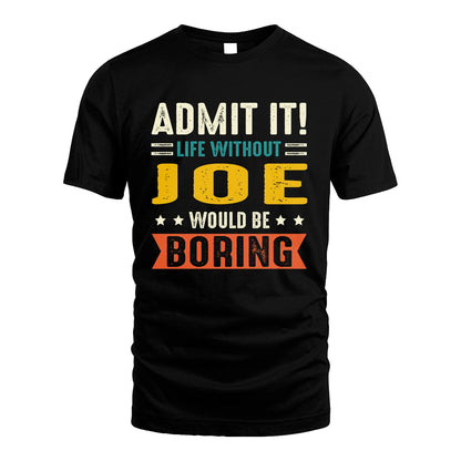 JOE 13K1-124–Personalized Funny Quote Apparel “Life Without NAME Would Be Boring”