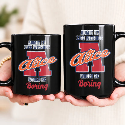Admit It Life Without Your Name Would Be Boring Sporty Mug ALICE 13K1 MG17