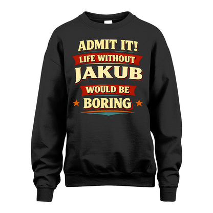 JAKUB 13K4-503 Personalized "Admit It Life Without..."