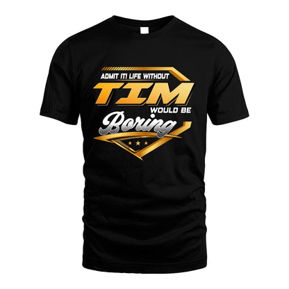 TIM 13K1-513 Personalized "Admit It! Life Without ... Would Be Boring"