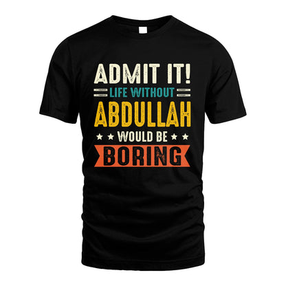 ABDULLAH 13K2-124–Personalized Funny Quote Apparel “Life Without NAME Would Be Boring”