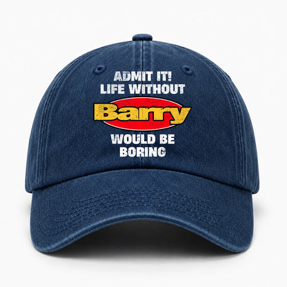 Admit It Life Without Your Name Would Be Boring Funny Washed Cap BARRY 13K1 C169PF