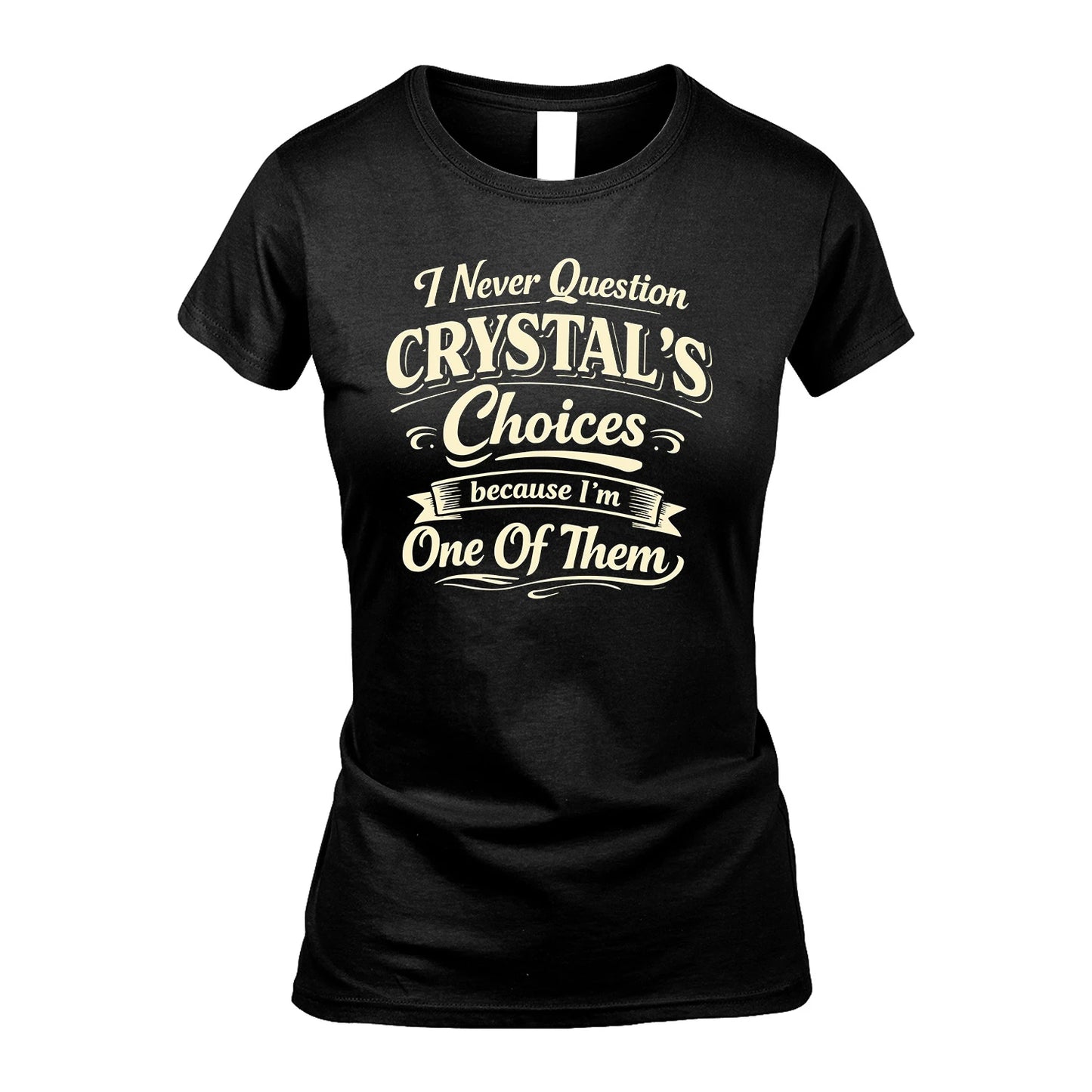CRYSTAL 13K1-532 I Never Question... Choices Because I'm One Of Them