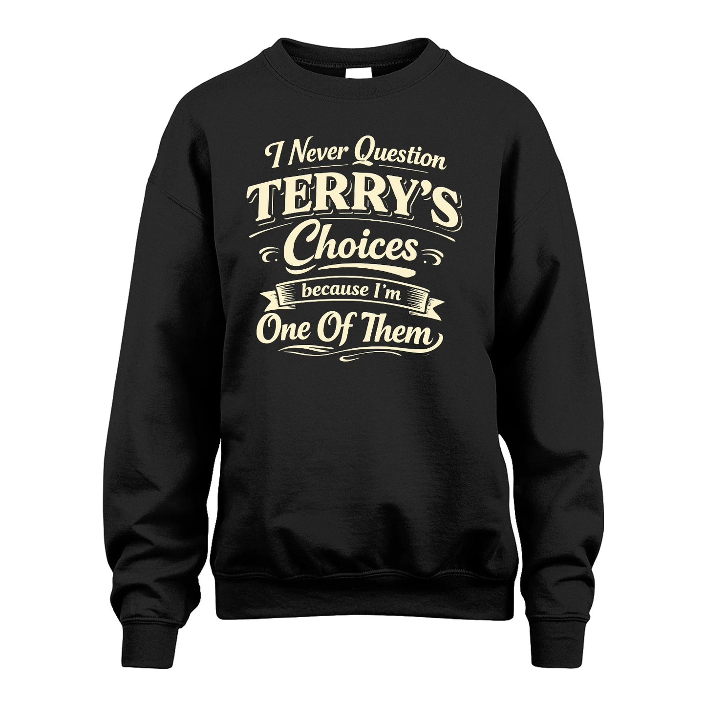 TERRY 13K1-532 I Never Question... Choices Because I'm One Of Them