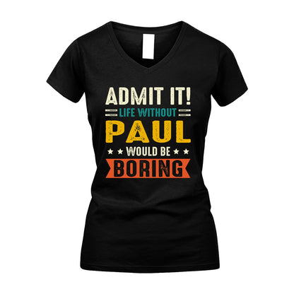 PAUL 13K1-124–Personalized Funny Quote Apparel “Life Without NAME Would Be Boring”
