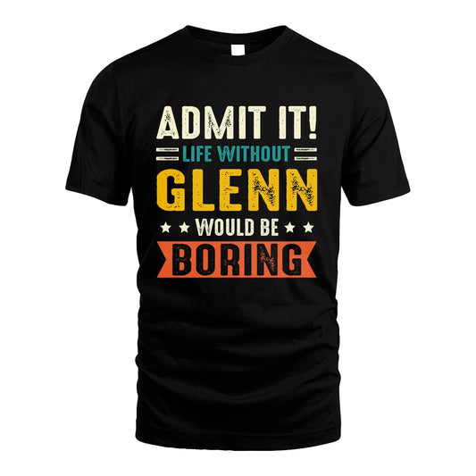GLENN 13K1-124–Personalized Funny Quote Apparel “Life Without NAME Would Be Boring”