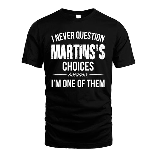MARTINS 13K1-441 Personalized "I Never Question ... Choices Because I'm One Of Them"